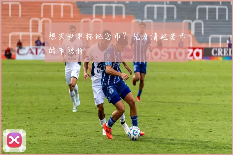 想买世界杯纪念币？先看清这套币的市场价